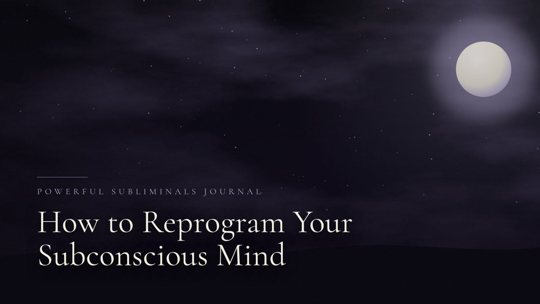 How to Reprogram Your Subconscious Mind