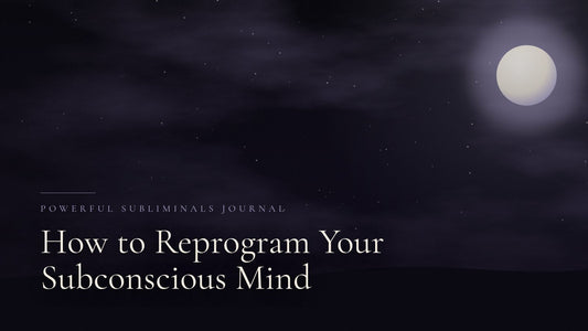 How to Reprogram Your Subconscious Mind