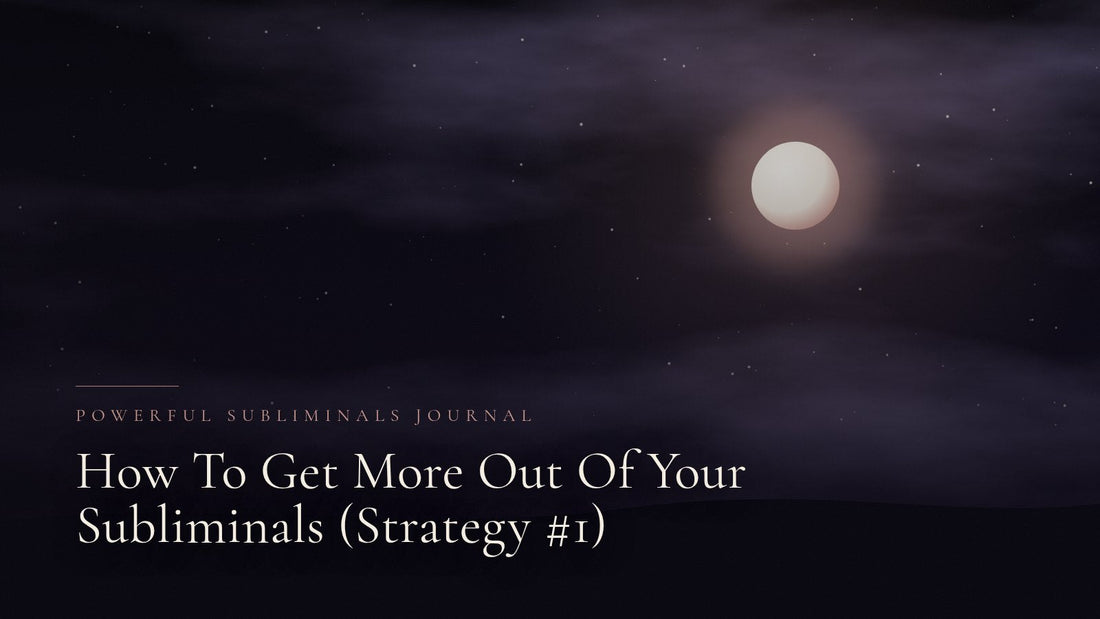 How To Get More Out Of Your Subliminals (Strategy 1)