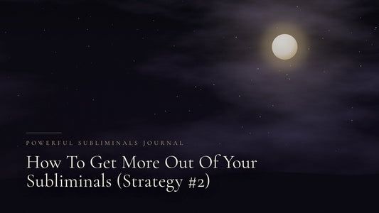 How To Get More Out Of Your Subliminals (Strategy 2)