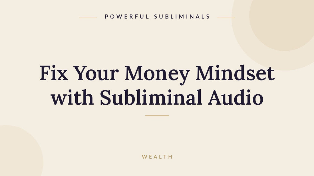 How to fix your money mindset with subliminal audio